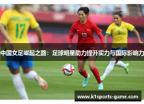 中国女足崛起之路：足球明星助力提升实力与国际影响力