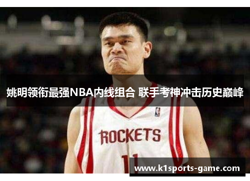 姚明领衔最强NBA内线组合 联手考神冲击历史巅峰