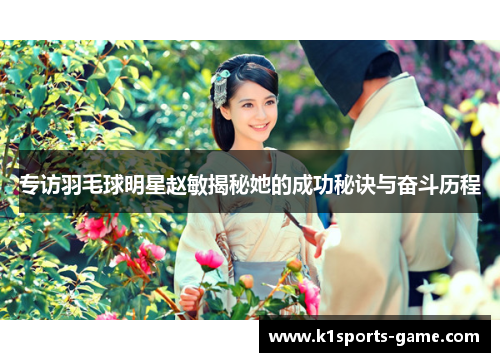 专访羽毛球明星赵敏揭秘她的成功秘诀与奋斗历程