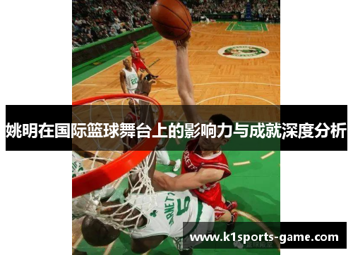 姚明在国际篮球舞台上的影响力与成就深度分析