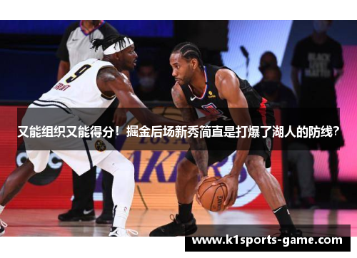 又能组织又能得分！掘金后场新秀简直是打爆了湖人的防线？
